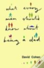 What Every Man Should Know About Being A Dad