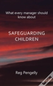 What Every Manager Should Know About Safeguarding Children - A Handbook