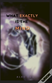 What Exactly Is The Mind