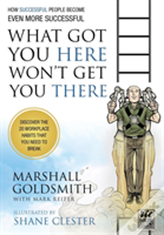 What Got You Here Won'T Get You There: How Successful People Become Even More Successful: Round Table Comics