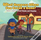 What Happens When You Break A Bone? Suzie Learns About Bones And Muscles