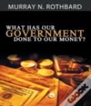 What Has Government Done To Our Money?