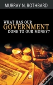 What Has Government Done To Our Money?