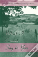What I Cannot Say To You