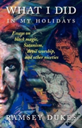 What I Did In My Holidays - Essays On Black Magic, Satanism, Devil Worship And Other Niceties