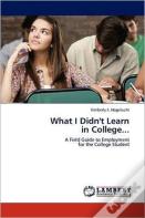 What I Didn'T Learn  In College...