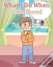 What I Do When I Am Bored