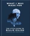 What I Was Made For: The Little Guide To Billie Eilish