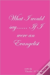 What I Would Say... If I Were An Evangelist