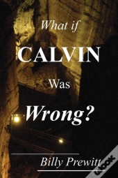 What If Calvin Was Wrong?
