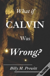 What If Calvin Was Wrong?