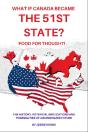 What If Canada Became The 51st State? Food For Thought! The History, Potential Implications And Possibilities Of A Borderless Future - Preview