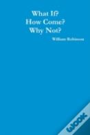 What If? How Come? Why Not?