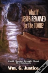 What If Jesus Remained In The Tomb?