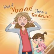 What If Mummy Threw A Tantrum?