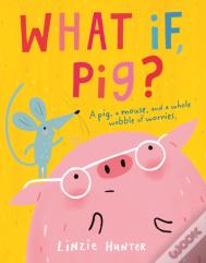 What If, Pig?