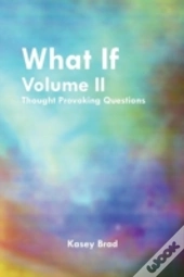 What If Volume Ii: Thought Provoking Questions