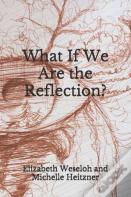 What If We Are The Reflection?