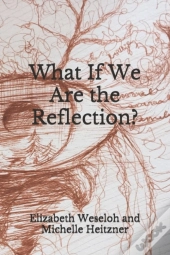 What If We Are The Reflection?