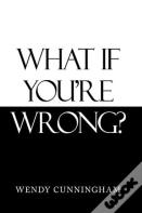 What If You'Re Wrong?