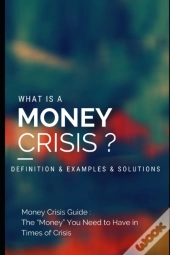What Is A Money Crisis?  Definition & Examples & Solutions