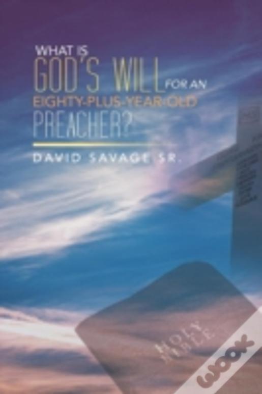 What Is God'S Will For An Eighty-Plus-Year-Old Preacher?