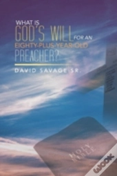 What Is God'S Will For An Eighty-Plus-Year-Old Preacher?