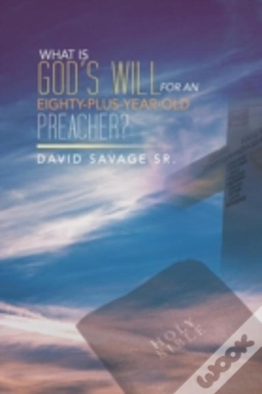 What Is God'S Will For An Eighty-Plus-Year-Old Preacher?