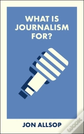What Is Journalism For?