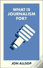What Is Journalism For?
