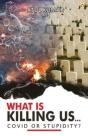 What Is Killing Us... Covid Or Stupidity? - Preview