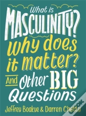 What Is Masculinity? Why Does It Matter? And Other Big Questions