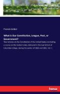 What Is Our Constitution, League, Pact, Or Government?