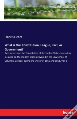Capa do artigo What Is Our Constitution, League, Pact, Or Government?