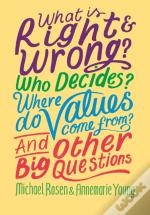 What Is Right And Wrong? Who Decides? Where Do Values Come From? And Other Big Questions