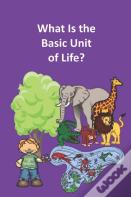What Is The Basic Unit Of Life?