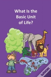 What Is The Basic Unit Of Life?