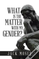 What Is The Matter With My Gender?