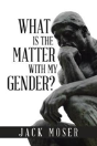What Is The Matter With My Gender? - Preview