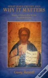 What Jesus Taught And Why It Matters