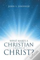 What Makes A Christian A Disciple Of Christ?