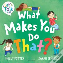 What Makes You Do That?