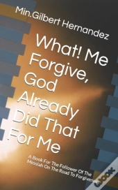 What! Me Forgive, God Already Did That For Me