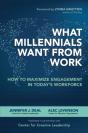 What Millennials Want From Work: How To Maximize Engagement In Today'S Workforce - Preview