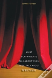 What Playwrights Talk About When They Talk About Writing