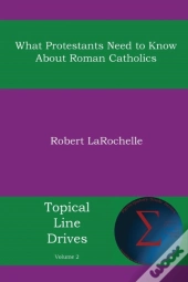 What Protestants Need To Know About Roman Catholics