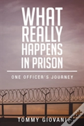 What Really Happens In Prison: One Officer'S Journey