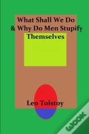 What Shall We Do & Why Do Men Stupify Themselves