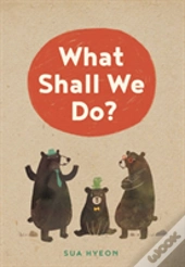 What Shall We Do?
