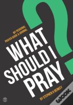 What Should I Pray?